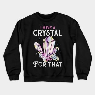 I Have A Crystal For That - Witch Witchcraft Tee Crewneck Sweatshirt